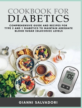 Cookbook for Diabetics: Comprehensive Guide and Recipes for Type 2 and 1 Diabetics to Maintain Adequate Blood Sugar (Glucosio) Levels