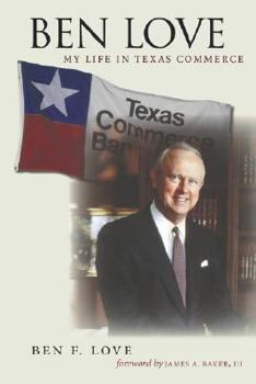 Ben Love: My Life in Texas Commerce (Kenneth E. Montague Series in Oil and Business History) - Book  of the Kenneth E. Montague Series in Oil and Business History