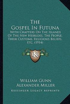 Paperback The Gospel In Futuna: With Chapters On The Islands Of The New Hebrides, The People, Their Customs, Religious Beliefs, Etc. (1914) Book