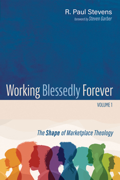 Paperback Working Blessedly Forever, Volume 1: The Shape of Marketplace Theology Book