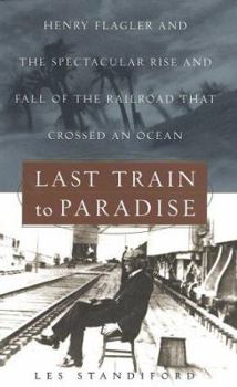 Hardcover Last Train to Paradise: Henry Flagler and the Spectacular Rise and Fall of the Railroad That Crossed an Ocean Book