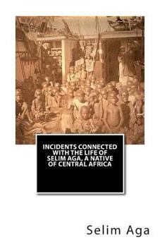 Paperback Incidents Connected with the Life of Selim Aga, A Native of Central Africa Book