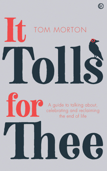 Paperback It Tolls for Thee: A Guide to Celebrating and Reclaiming the End of Life Book