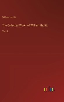 Hardcover The Collected Works of William Hazlitt: Vol. 4 Book