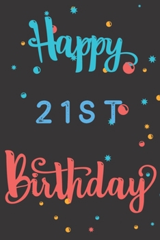 Happy 21st Birthday: 21st Birthday Gift / Birthday Journal / Notebook / Diary / Unique Greeting & Birthday Card Alternative