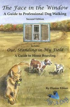 The Face in the Window / Out, Standing in My Field: A Guide to Professional Dog Walking / A guide to Home Boarding