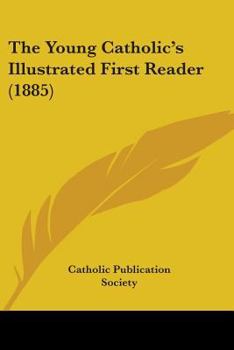 Paperback The Young Catholic's Illustrated First Reader (1885) Book