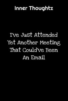 Inner Thoughtz: I've Just Attended Yet Another Meeting That Could've Been An Email: 100 Page Lined Notebook