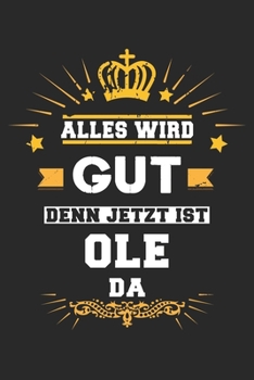 Alles wird gut denn jetzt ist Ole da: Notizbuch liniert 120 Seiten für Notizen Zeichnungen Formeln Organizer Tagebuch für den Vater Bruder Sohn (German Edition)