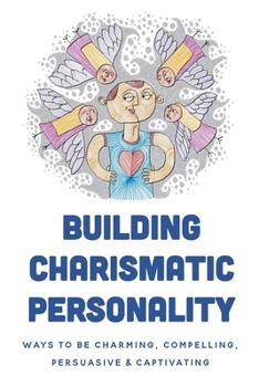 Paperback Building Charismatic Personality: Ways To Be Charming, Compelling, Persuasive & Captivating: Captivating And Convincing Book