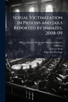 Sexual Victimization in Prisons and Jails Reported by Inmates, 2008-09 - Scholar's Choice Edition