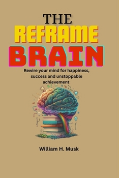 Paperback THE REFRAME BRAIN: Rewire Your Mind for Happiness, Success, and Unstoppable Achievement Book