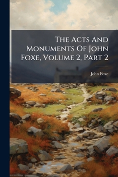Paperback The Acts And Monuments Of John Foxe, Volume 2, Part 2... Book