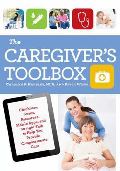 Paperback The Caregiver's Toolbox: Checklists, Forms, Resources, Mobile Apps, and Straight Talk to Help You Provide Compassionate Care Book