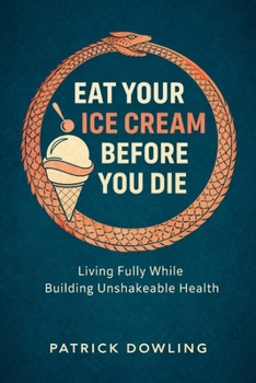Paperback EAT YOUR ICE CREAM BEFORE YOU DIE: Living Fully While Building Unshakeable Health Book