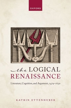Hardcover The Logical Renaissance: Literature, Cognition, and Argument, 1479-1630 Book