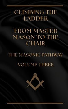 Paperback Climbing The Ladder - From Master Mason to the Chair: The Masonic Pathway Volume Three Book