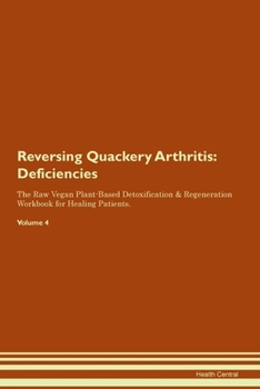 Reversing Quackery Arthritis: Deficiencies The Raw Vegan Plant-Based Detoxification & Regeneration Workbook for Healing Patients.Volume 4