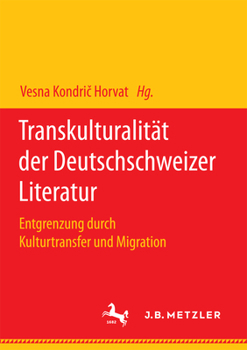 Transkulturalität der Deutschschweizer Literatur: Entgrenzung durch Kulturtransfer und Migration
