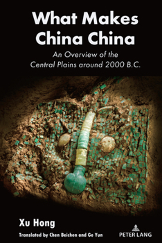 Hardcover What Makes China China: An Overview of the Central Plains Around 2000 B.C. Book