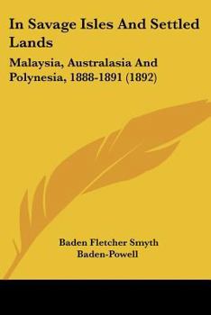 Paperback In Savage Isles And Settled Lands: Malaysia, Australasia And Polynesia, 1888-1891 (1892) Book