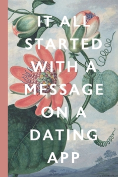 It All Started With A Message On A Dating App: Blank Lined Notebook Journal: Great Vintage Unique Gift For Boyfriends, Girlfriends, Couples, Spouses & ... Valentine's Day, Birthdays & Anniversaries