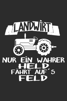 Landwirt nur ein wahrer Held fährt aufs Feld: 6x9 Zoll (ca. DIN A5) 110 Seiten Liniert I Notizbuch I Tagebuch I Notizen I Planer I Landwirt I ... Trecker I Traktor I Geschenk (German Edition)