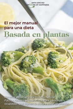 El mejor manual para una dieta basada en plantas: Recetas sencillas para toda la familia. Fácil y rápidos preparativos para personas ocupadas que ... for Plant-Based Diet