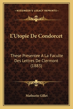 L'utopie De Condorcet: Thèse Présentée À La Faculté Des Lettres De Clermont