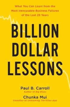 Hardcover Billion-Dollar Lessons: What You Can Learn from the Most Inexcusable Business Failures of the Last 25 Years Book