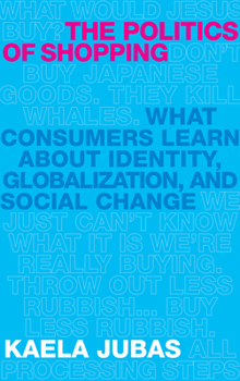 Hardcover The Politics of Shopping: What Consumers Learn about Identity, Globalization, and Social Change Book