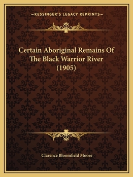 Paperback Certain Aboriginal Remains Of The Black Warrior River (1905) Book