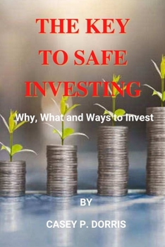 The Key To Safe Investing: Why, What and Ways to Invest