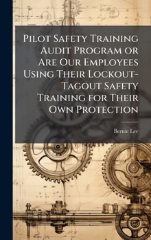Hardcover Pilot Safety Training Audit Program or Are Our Employees Using Their Lockout-Tagout Safety Training for Their Own Protection Book