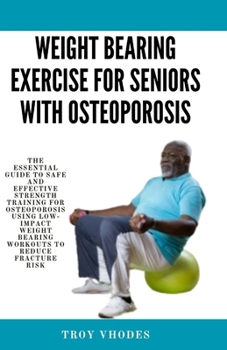 Paperback Weight bearing exercise for seniors with osteoporosis: The Essential Guide to Safe and Effective Strength Training for Osteoporosis Using Low-Impact W Book