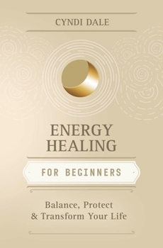 Energy Healing for Beginners: Balance, Protect, and Transform Your Life (Llewellyn's For Beginners, 61)