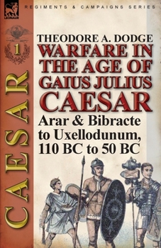 Paperback Warfare in the Age of Gaius Julius Caesar-Volume 1: Arar & Bibracte to Uxellodunum, 110 BC to 50 BC Book