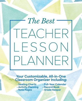 The Best Teacher Lesson Planner: Your Customizable, All-in-One Classroom Organizer with Seating Charts, Activity Plans, Note Pages, Full-Year Calendar, and Record Book