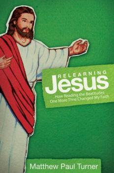 Paperback Relearning Jesus: How Reading the Beatitudes One More Time Changed My Faith Book