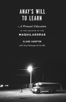 Paperback Anay's Will to Learn: A Woman's Education in the Shadow of the Maquiladoras Book