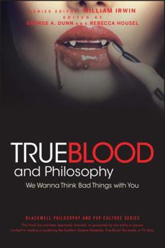 True Blood and Philosophy: We Wanna Think Bad Things with You - Book #19 of the Blackwell Philosophy and Pop Culture