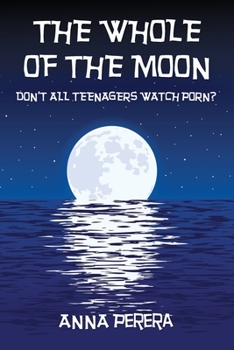 Paperback The Whole of the Moon: Don't All Teenagers Watch Porn? Book