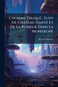 Paperback L'homme Truqué; Suivi De Château Hanté Et De La Rumeur Dans La Montagne [French] Book