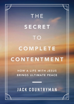 Hardcover The Secret to Complete Contentment: How a Life with Jesus Brings Ultimate Peace (a 60-Day Devotional) Book