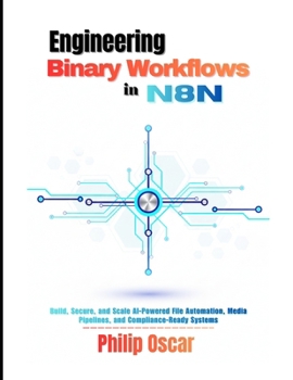 Paperback Engineering Binary Workflows in n8n: Build, Secure, and Scale AI-Powered File Automation, Media Pipelines, and Compliance-Ready Systems Book