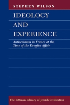 Paperback Ideology and Experience: Antisemitism in France at the Time of the Dreyfus Affair Book