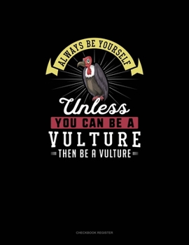 Paperback Always Be Yourself Unless You Can Be A Vulture Then Be A Vulture: Checkbook Register Book