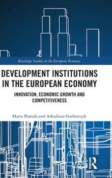 Development Institutions in The European Economy: Innovation, Economic Growth and Competitiveness (Routledge Studies in the European Economy)