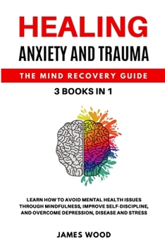 Paperback HEALING ANXIETY AND TRAUMA The Mind Recovery Guide 3 BOOKS IN 1 Learn how to Avoid Mental Health Issues Through Mindfulness, Improve Self-Discipline, Book