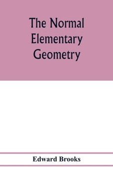The Normal Elementary Geometry: Embracing a Brief Treatise On Mensuration and Trigonometry: Designed for Academies, Seminaries, High Schools, Normal Schools, and Advanced Classes in Common Schools